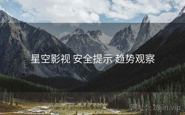 星空影视 安全提示 趋势观察