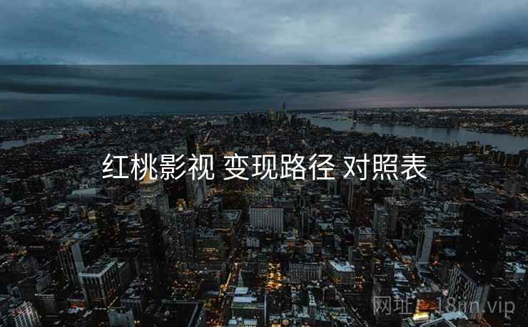 红桃影视 变现路径 对照表