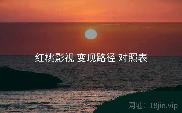 红桃影视 变现路径 对照表