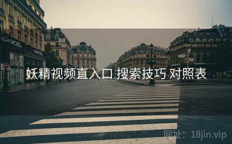 妖精视频直入口 搜索技巧 对照表