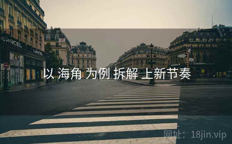 以 海角 为例 拆解 上新节奏