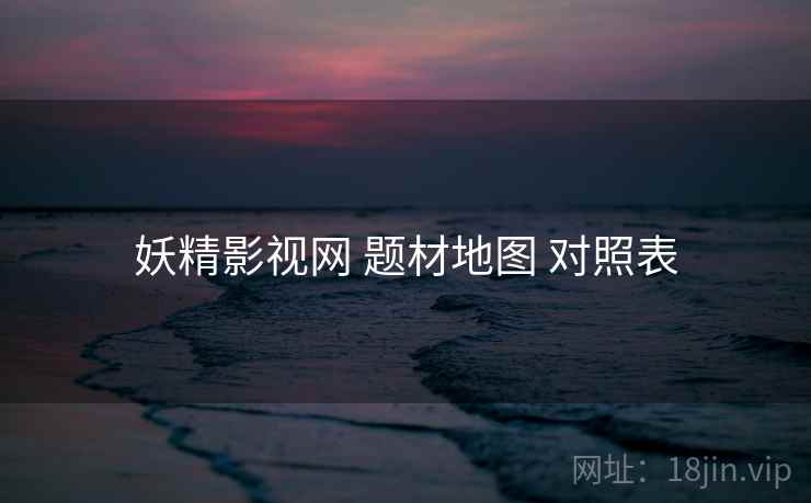 妖精影视网 题材地图 对照表