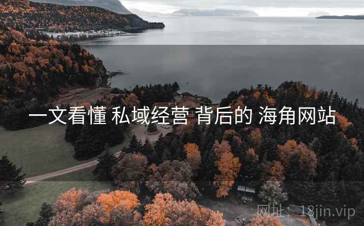 一文看懂 私域经营 背后的 海角网站
