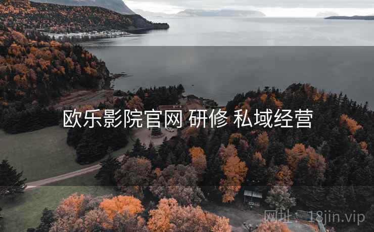 欧乐影院官网 研修 私域经营